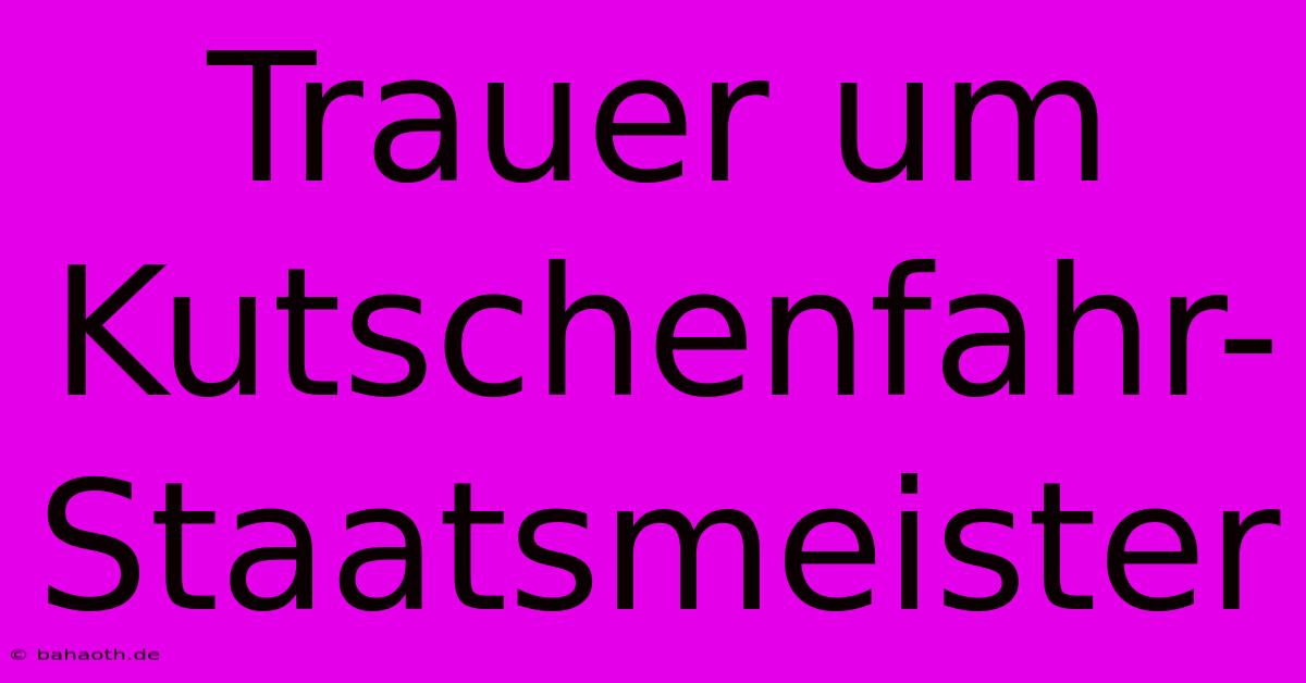 Trauer Um Kutschenfahr-Staatsmeister