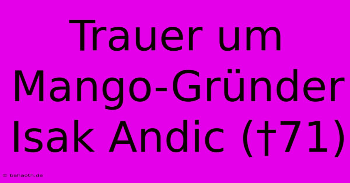 Trauer Um Mango-Gründer Isak Andic (†71)