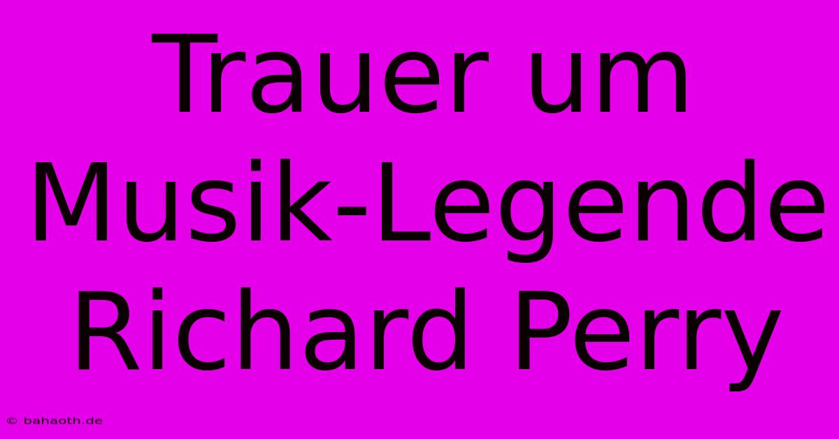 Trauer Um Musik-Legende Richard Perry