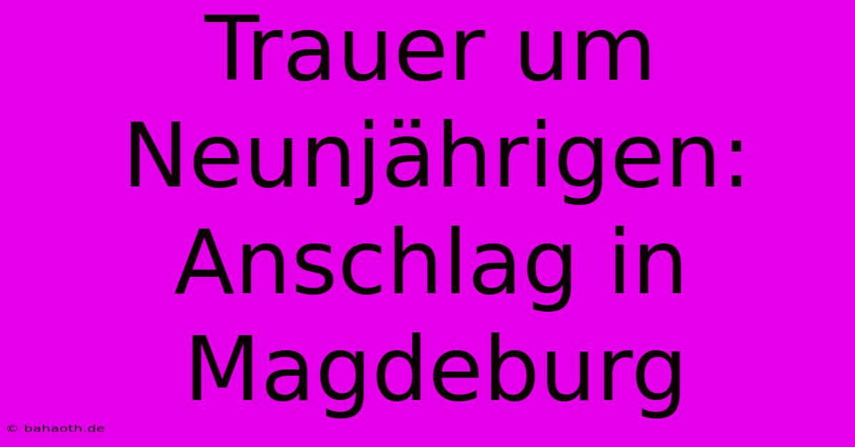 Trauer Um Neunjährigen: Anschlag In Magdeburg