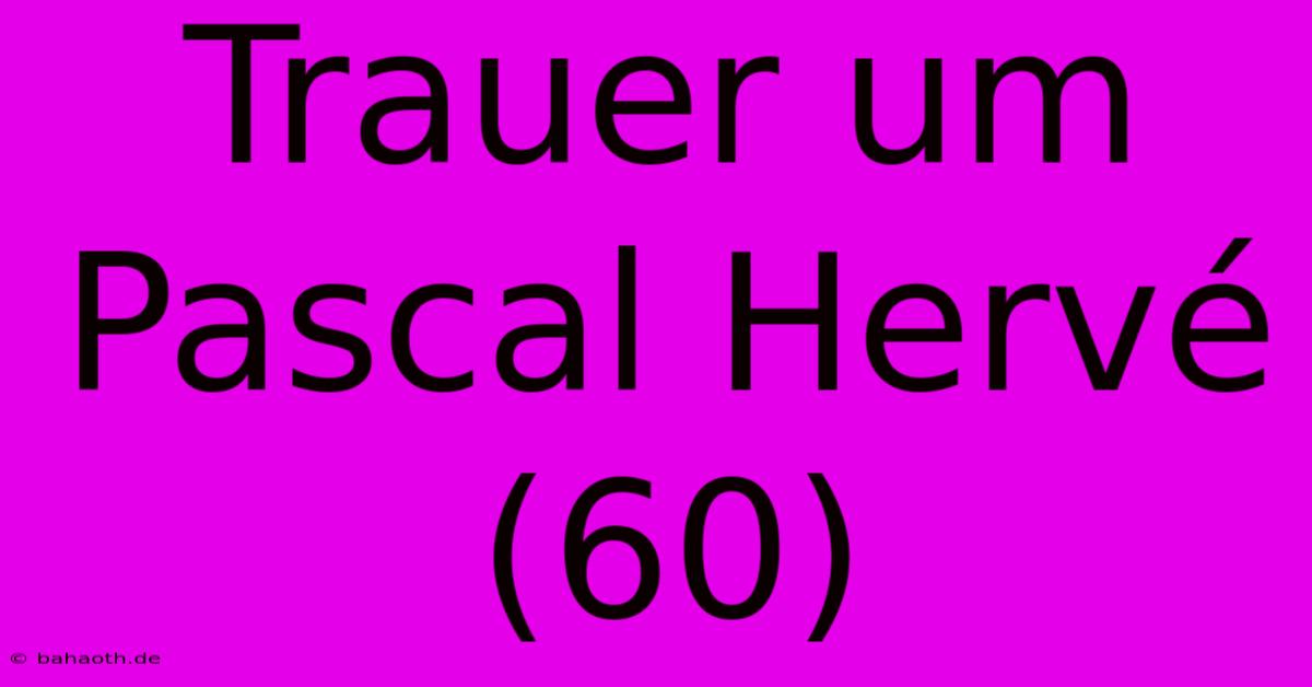 Trauer Um Pascal Hervé (60)