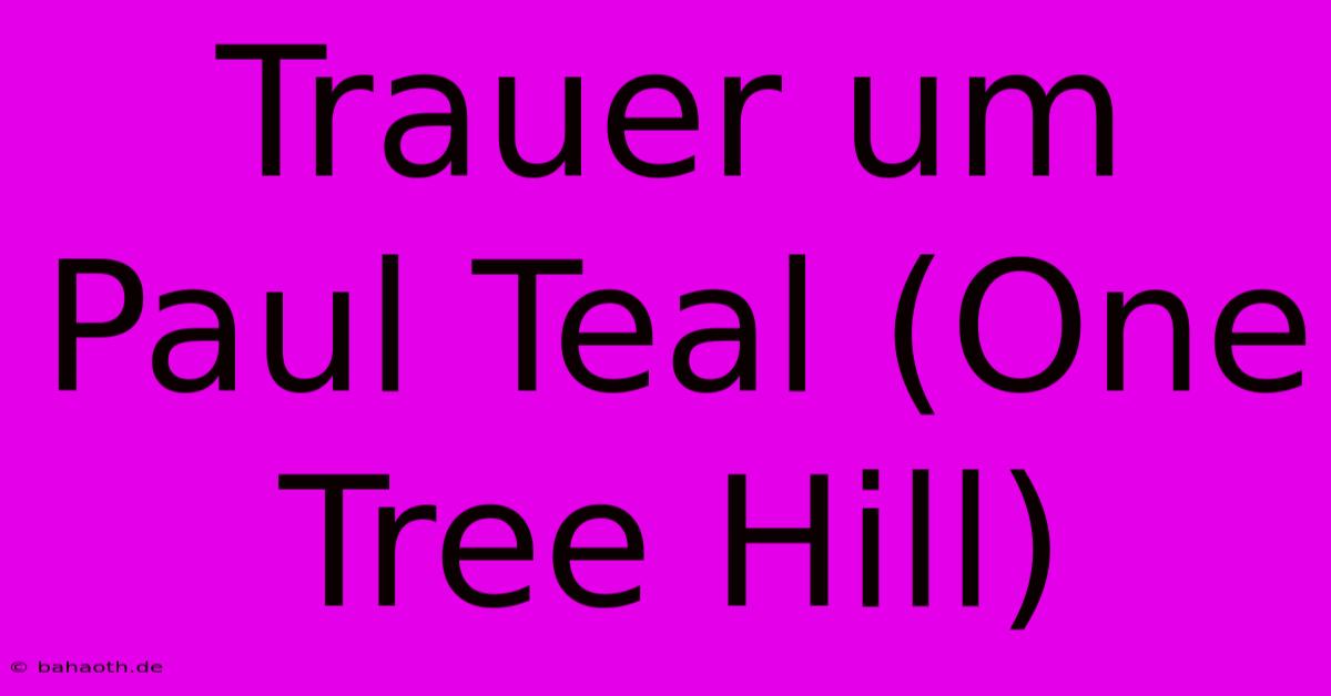 Trauer Um Paul Teal (One Tree Hill)