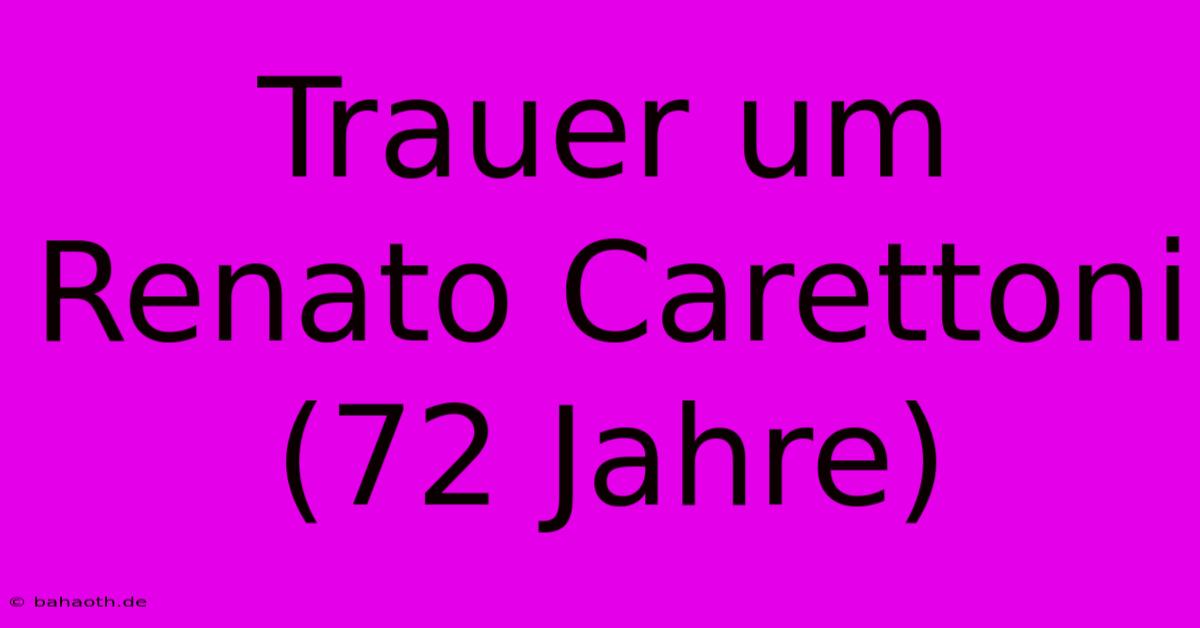 Trauer Um Renato Carettoni (72 Jahre)