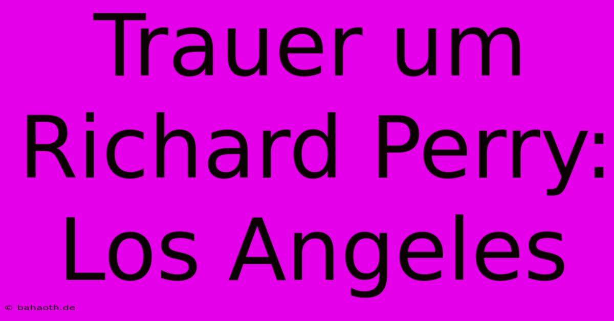 Trauer Um Richard Perry: Los Angeles