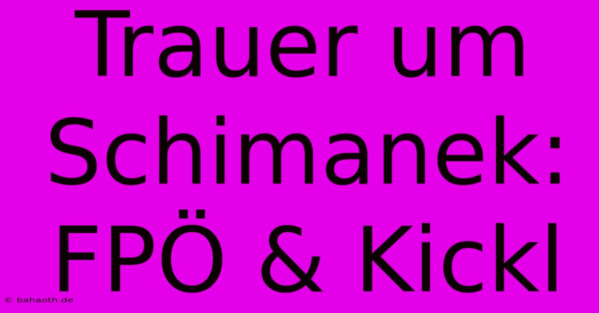 Trauer Um Schimanek: FPÖ & Kickl