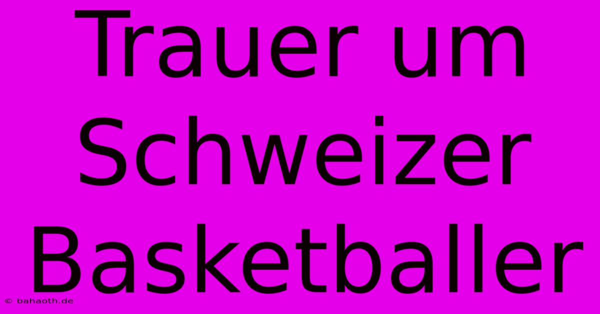 Trauer Um Schweizer Basketballer