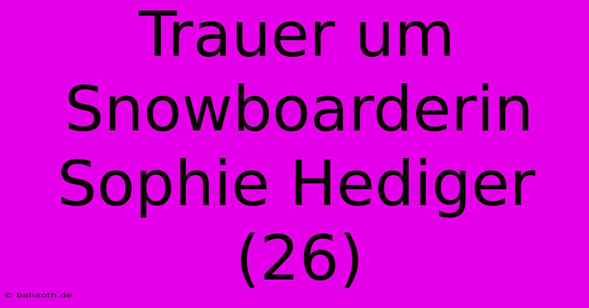 Trauer Um Snowboarderin Sophie Hediger (26)