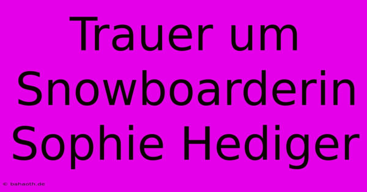 Trauer Um Snowboarderin Sophie Hediger