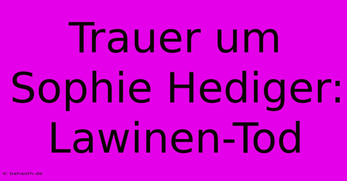 Trauer Um Sophie Hediger: Lawinen-Tod