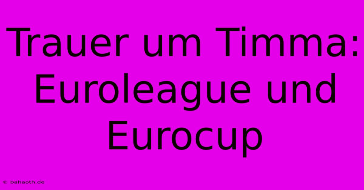 Trauer Um Timma: Euroleague Und Eurocup