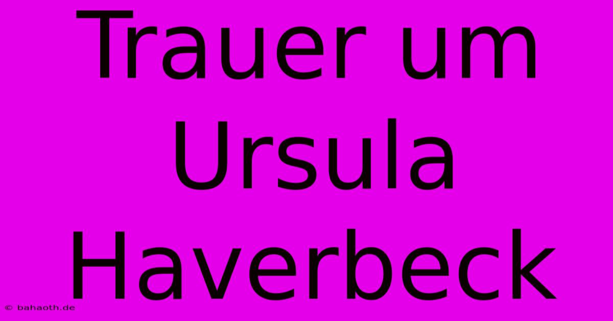 Trauer Um Ursula Haverbeck