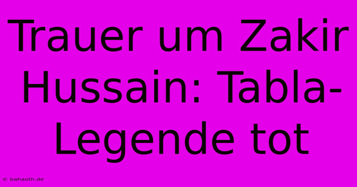 Trauer Um Zakir Hussain: Tabla-Legende Tot