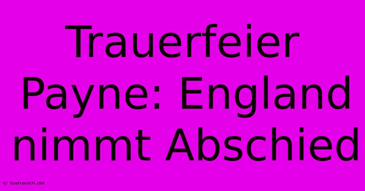 Trauerfeier Payne: England Nimmt Abschied