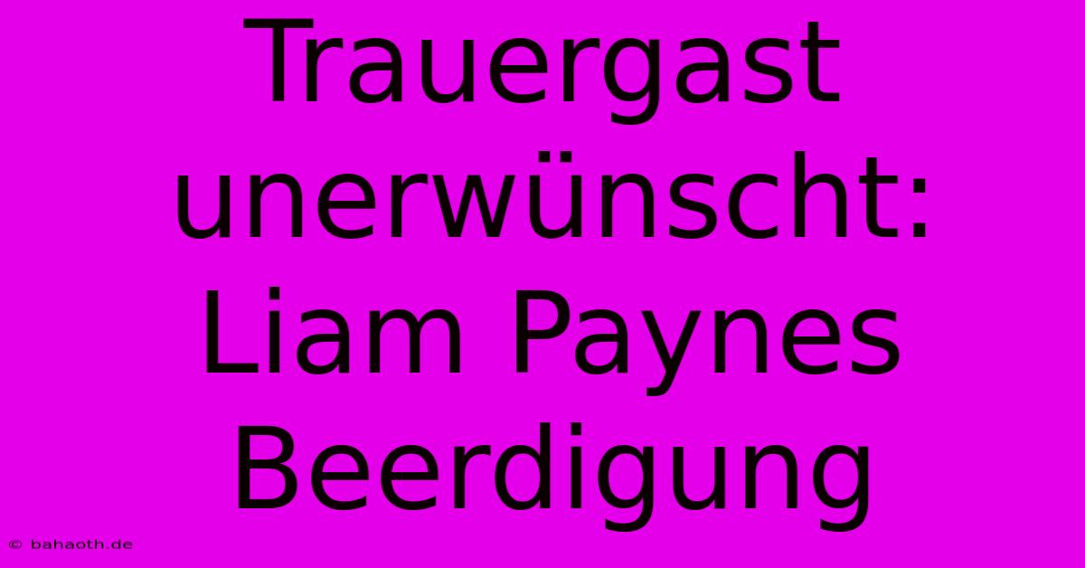 Trauergast Unerwünscht: Liam Paynes Beerdigung