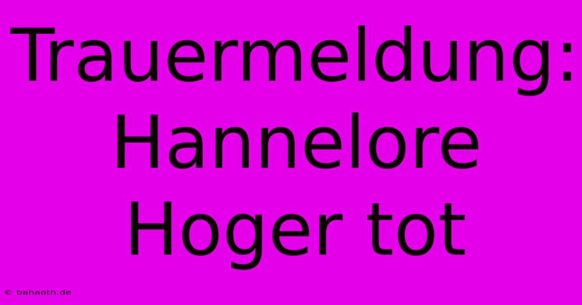 Trauermeldung: Hannelore Hoger Tot