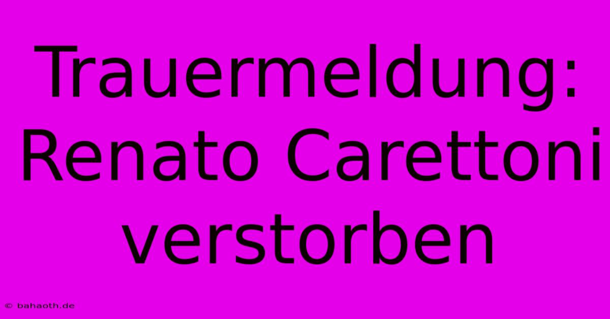 Trauermeldung: Renato Carettoni Verstorben