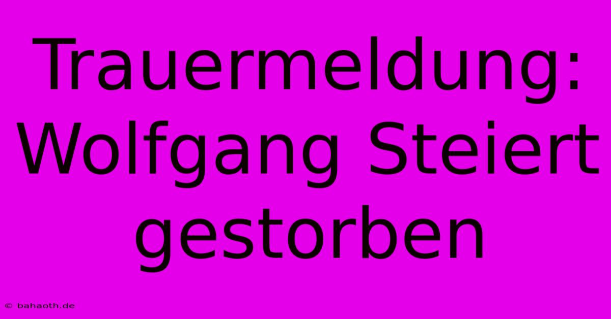 Trauermeldung: Wolfgang Steiert Gestorben