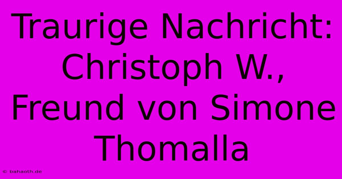 Traurige Nachricht: Christoph W., Freund Von Simone Thomalla