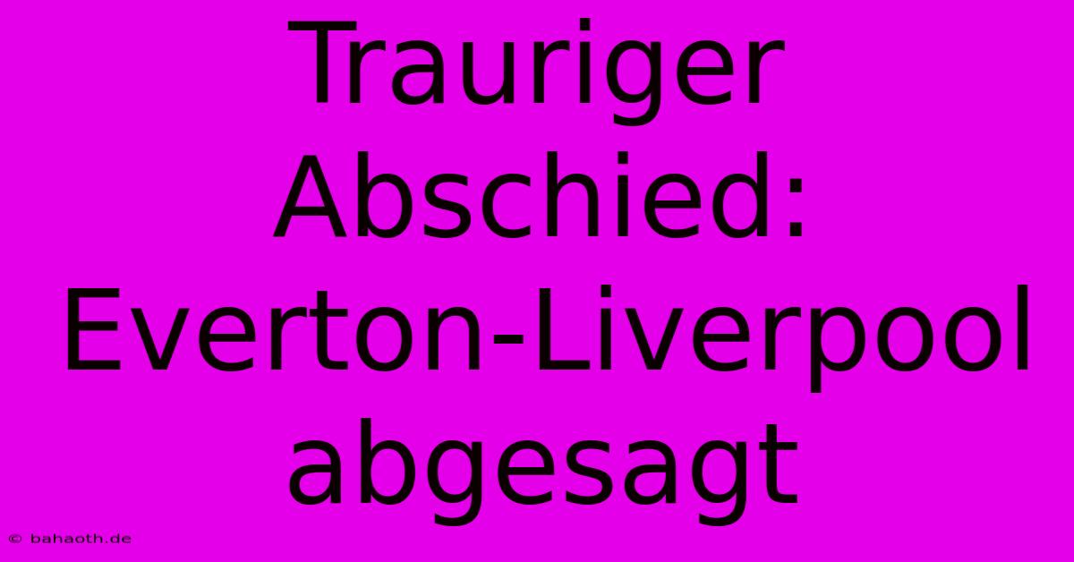 Trauriger Abschied: Everton-Liverpool Abgesagt