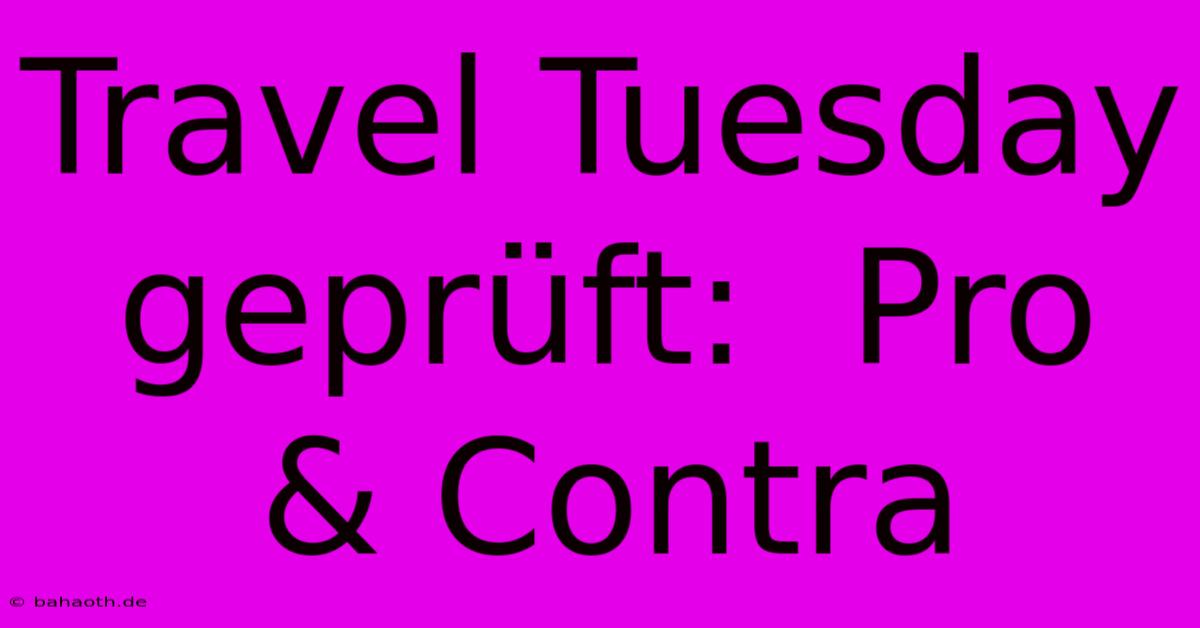 Travel Tuesday Geprüft:  Pro & Contra