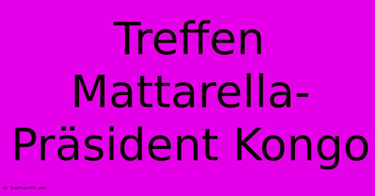 Treffen Mattarella-Präsident Kongo