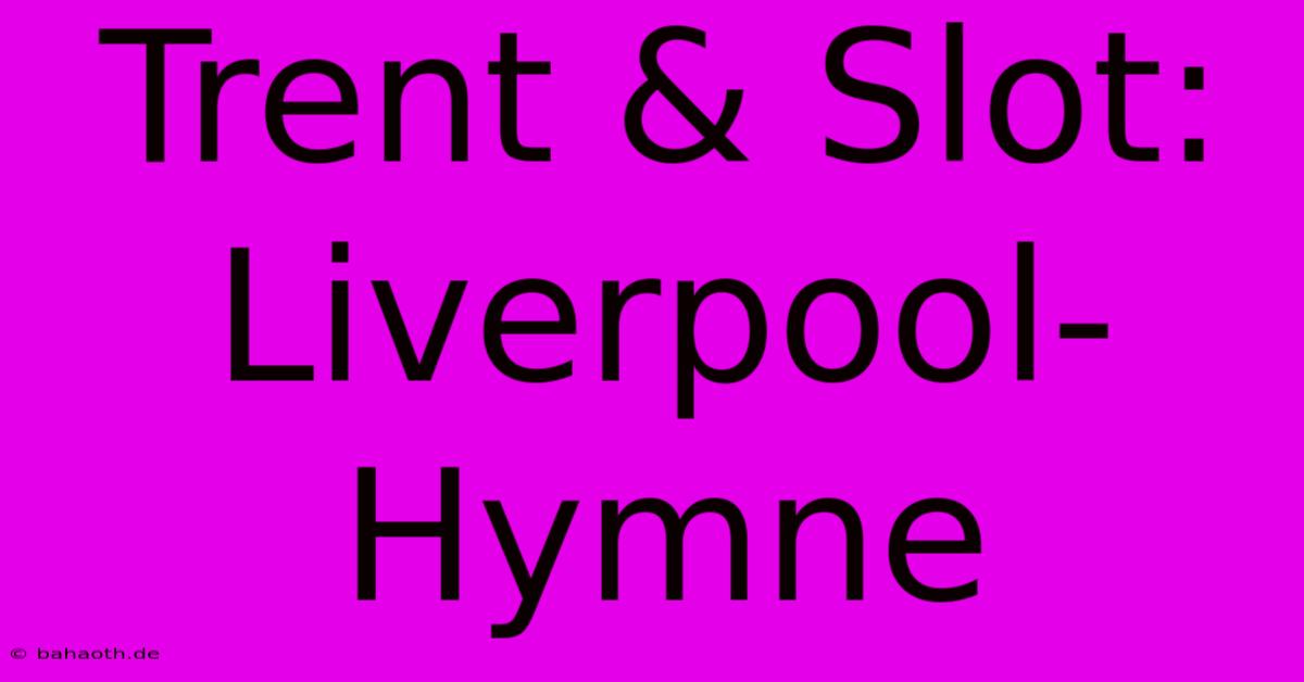 Trent & Slot: Liverpool-Hymne