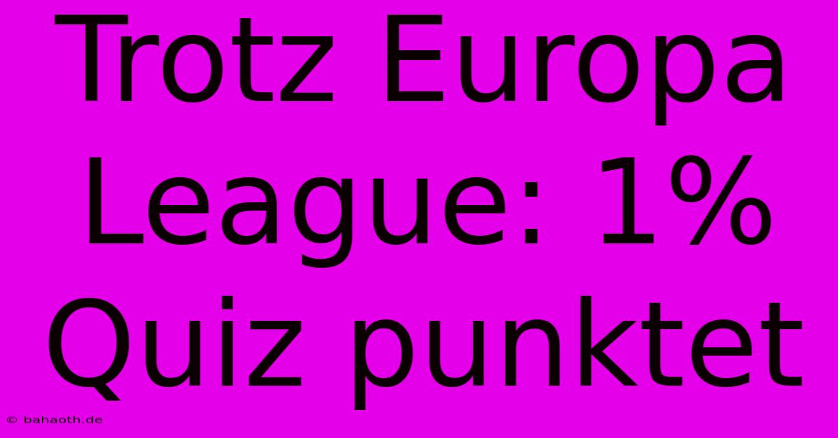 Trotz Europa League: 1% Quiz Punktet