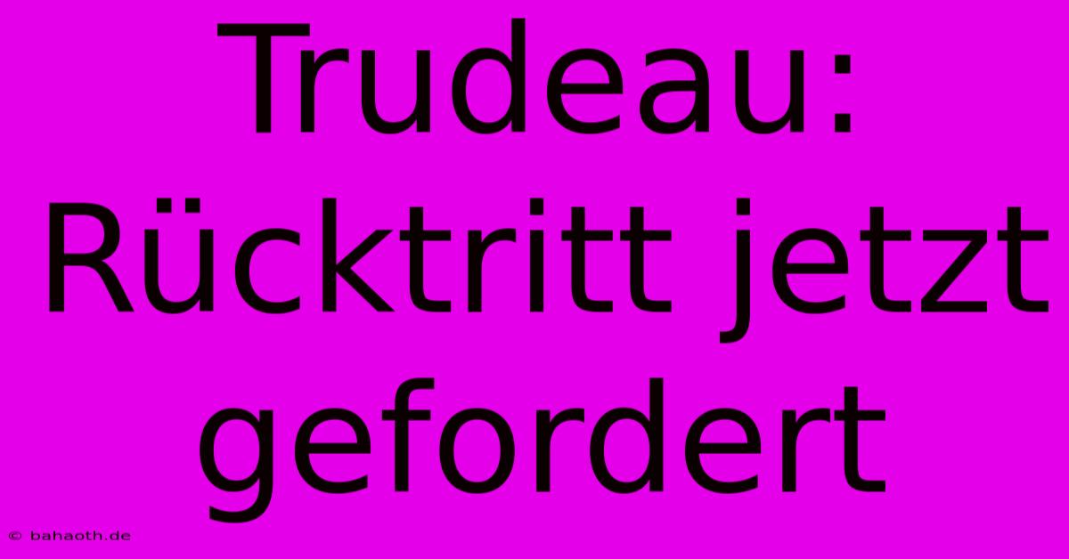 Trudeau: Rücktritt Jetzt Gefordert