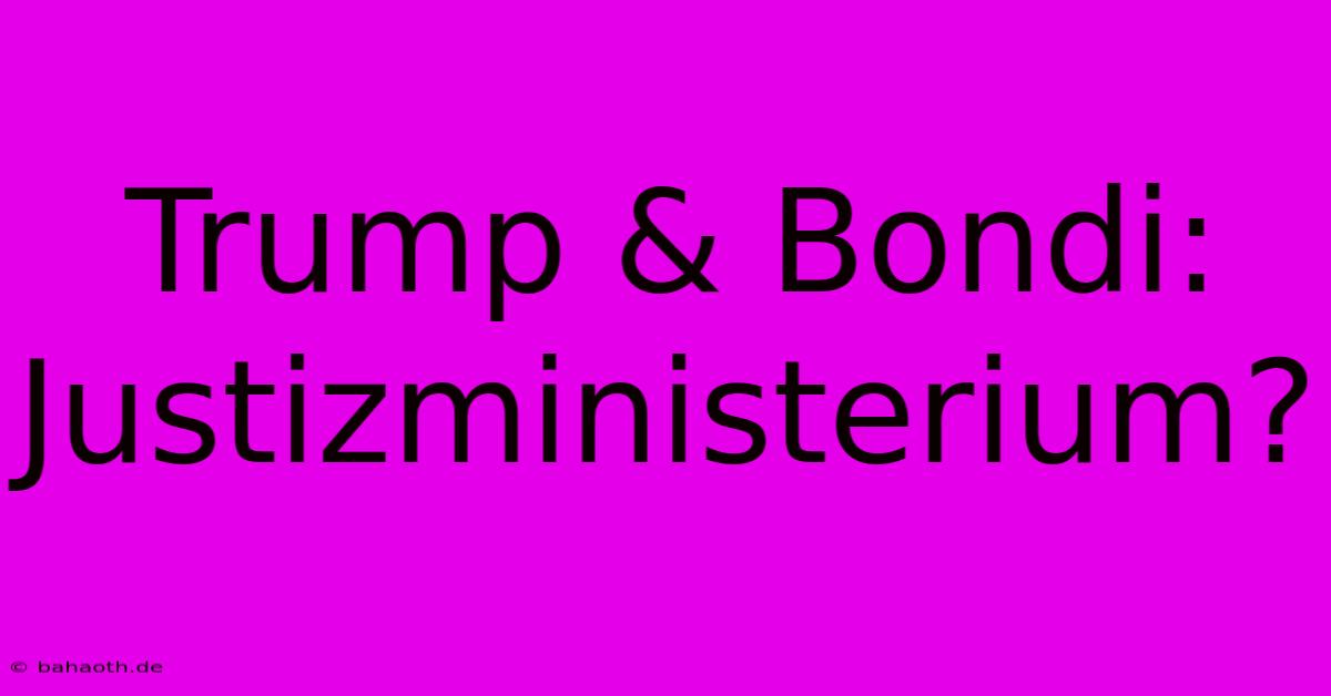 Trump & Bondi: Justizministerium?