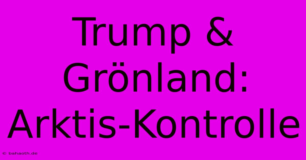 Trump & Grönland: Arktis-Kontrolle