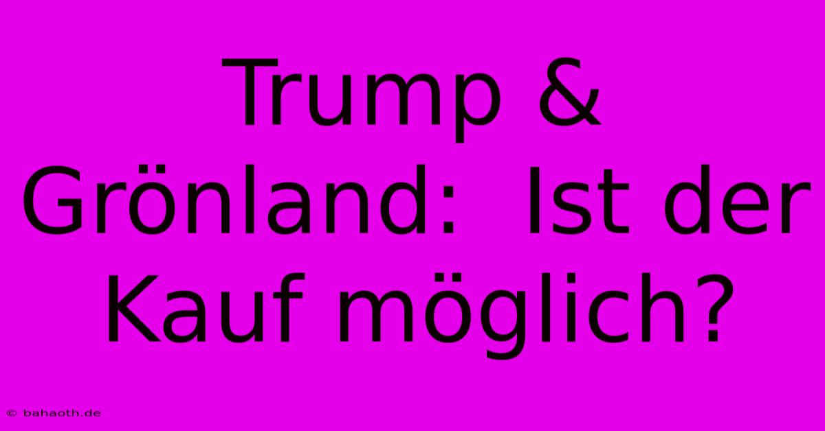 Trump & Grönland:  Ist Der Kauf Möglich?