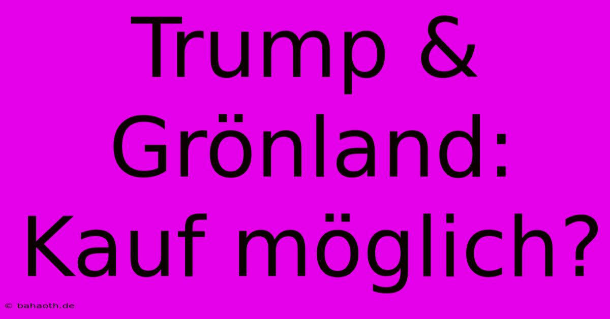 Trump & Grönland: Kauf Möglich?