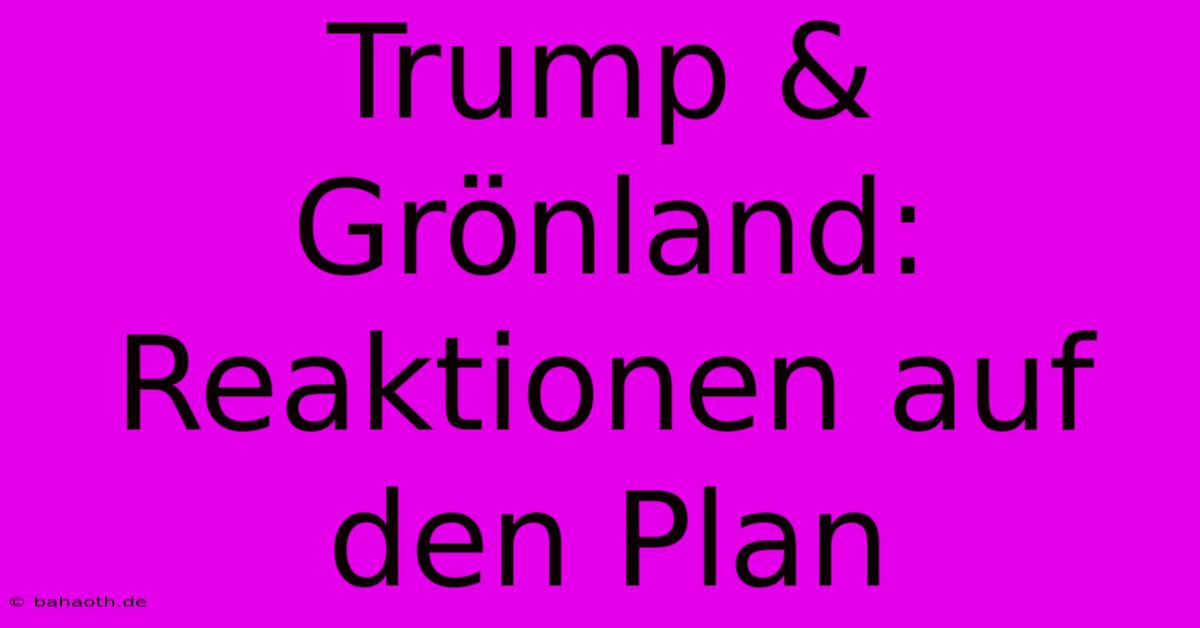 Trump & Grönland:  Reaktionen Auf Den Plan