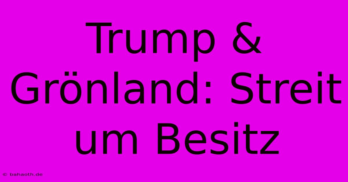 Trump & Grönland: Streit Um Besitz