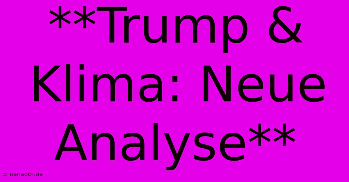 **Trump & Klima: Neue Analyse**