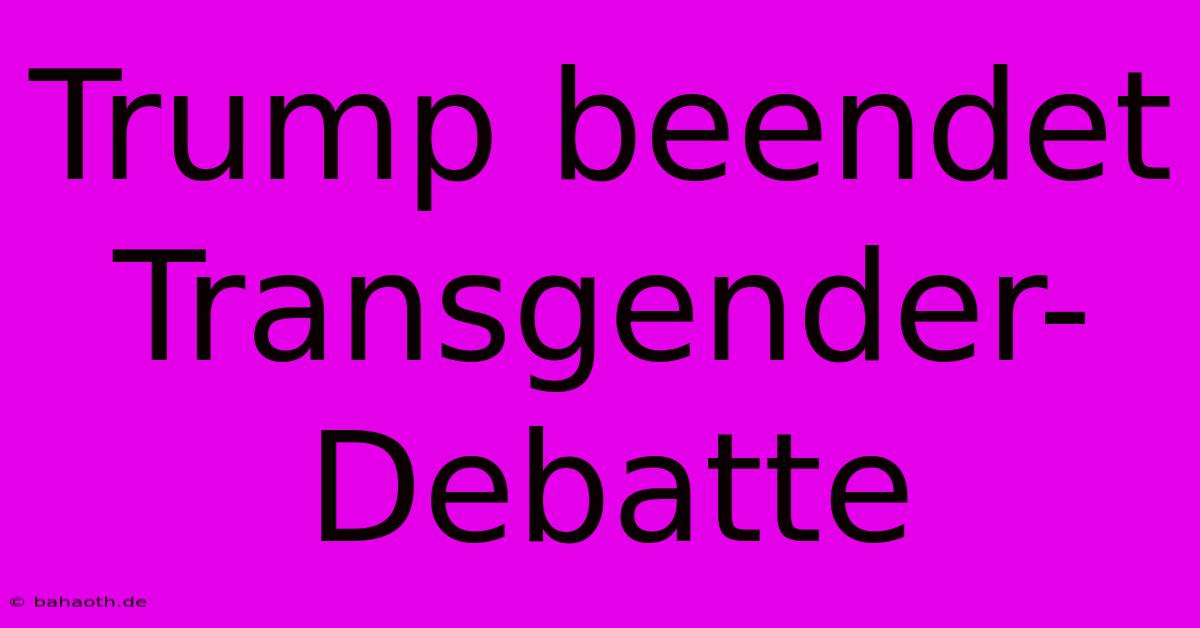 Trump Beendet Transgender-Debatte