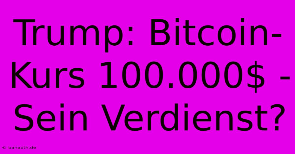 Trump: Bitcoin-Kurs 100.000$ - Sein Verdienst?