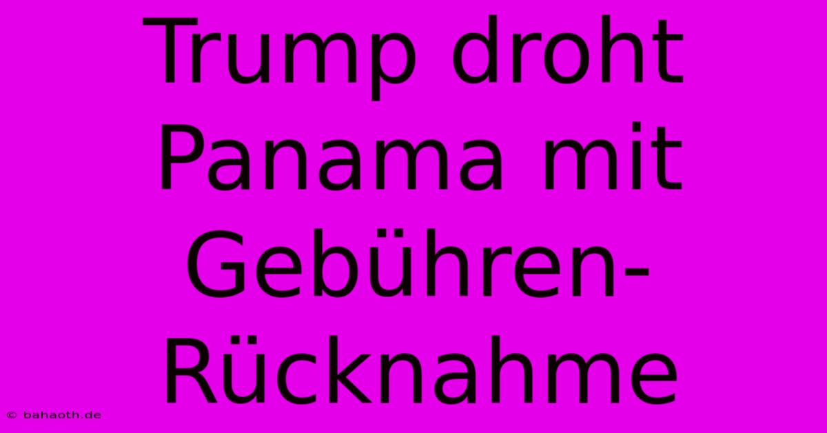 Trump Droht Panama Mit Gebühren-Rücknahme