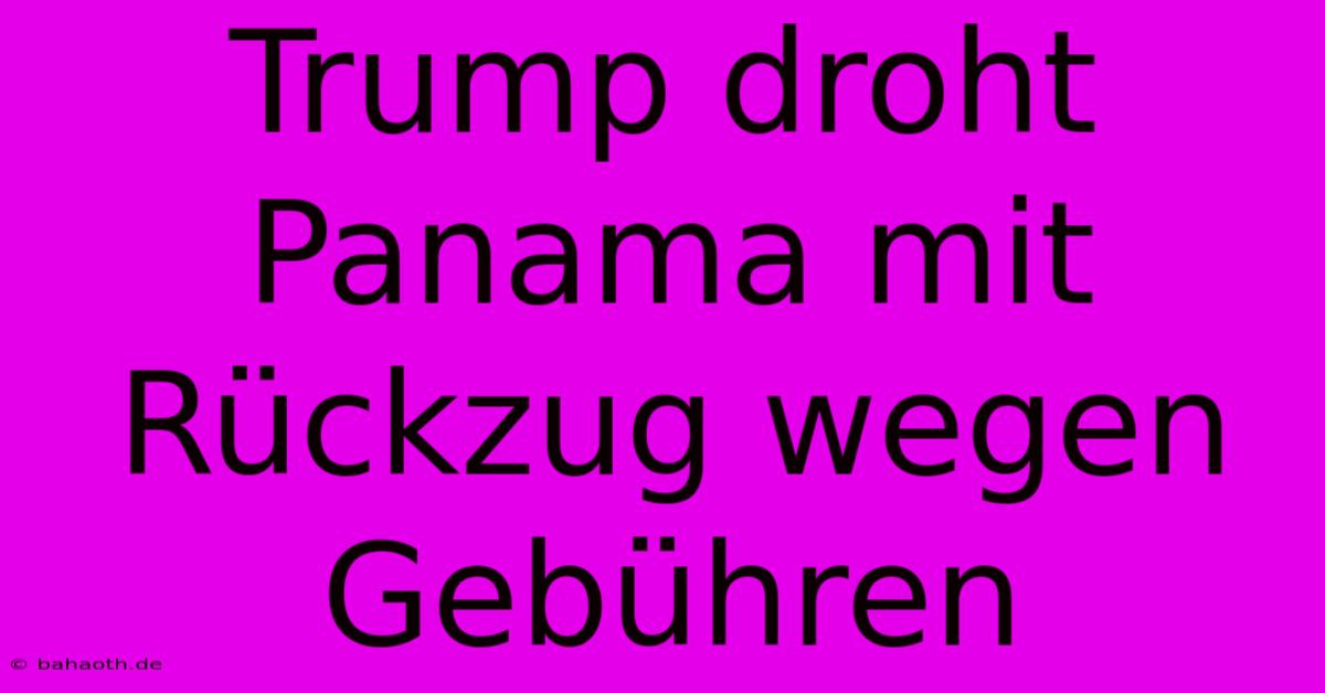 Trump Droht Panama Mit Rückzug Wegen Gebühren