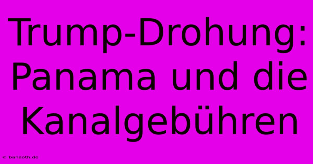 Trump-Drohung: Panama Und Die Kanalgebühren