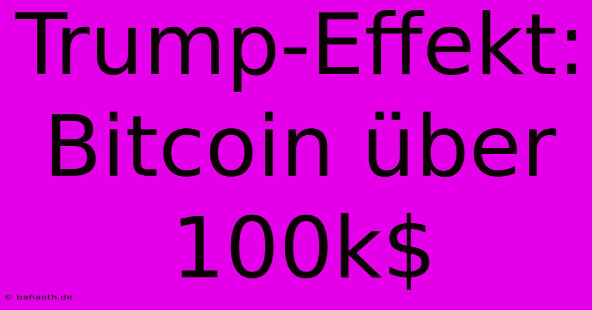 Trump-Effekt: Bitcoin Über 100k$