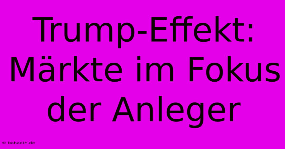 Trump-Effekt:  Märkte Im Fokus Der Anleger