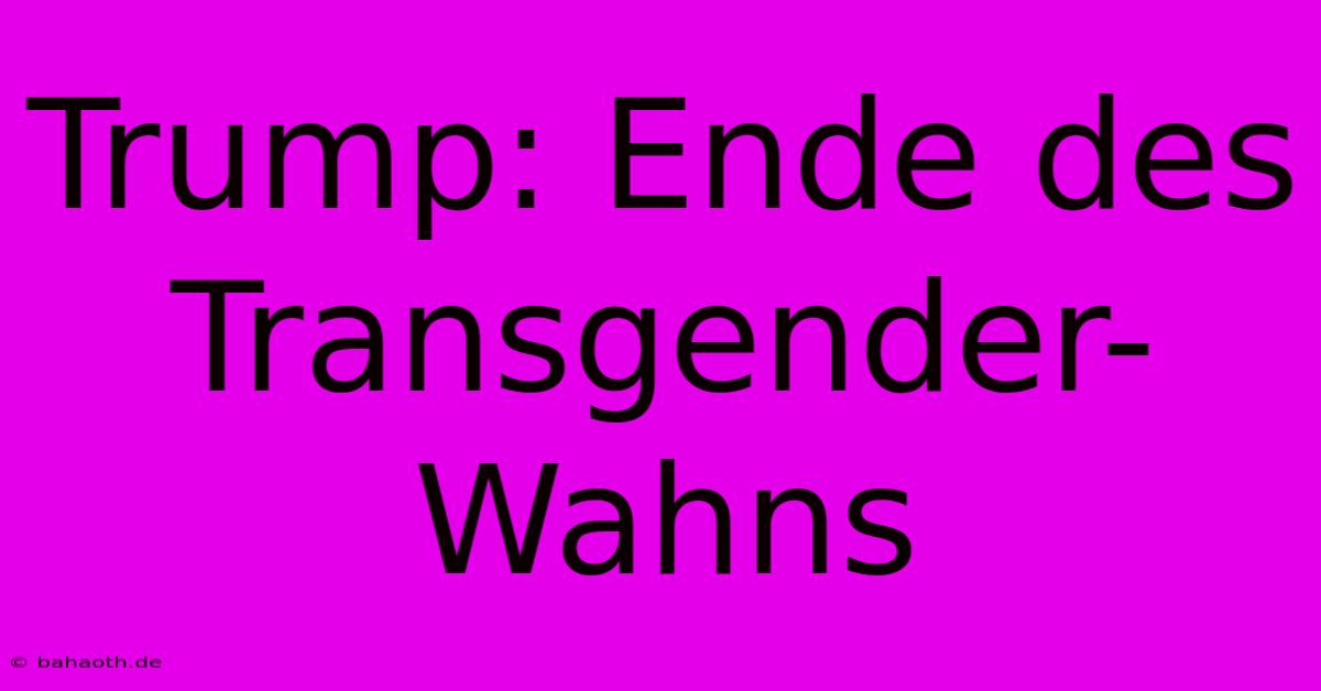 Trump: Ende Des Transgender-Wahns