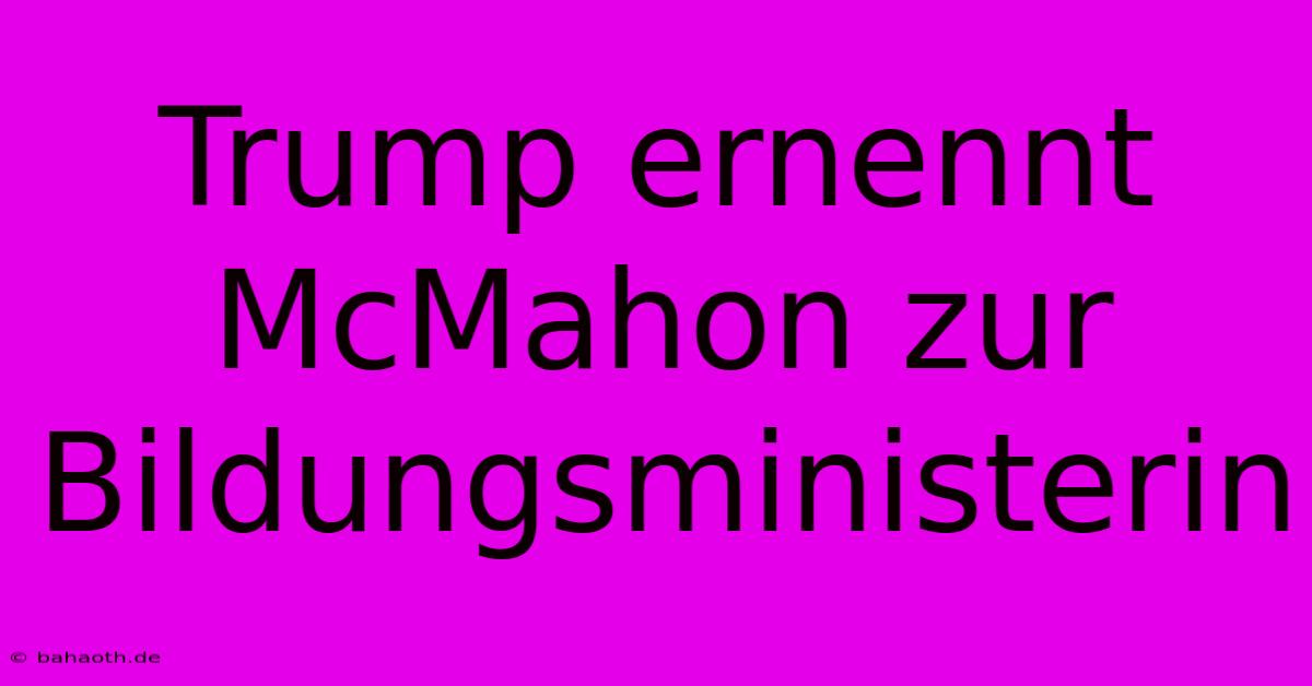 Trump Ernennt McMahon Zur Bildungsministerin