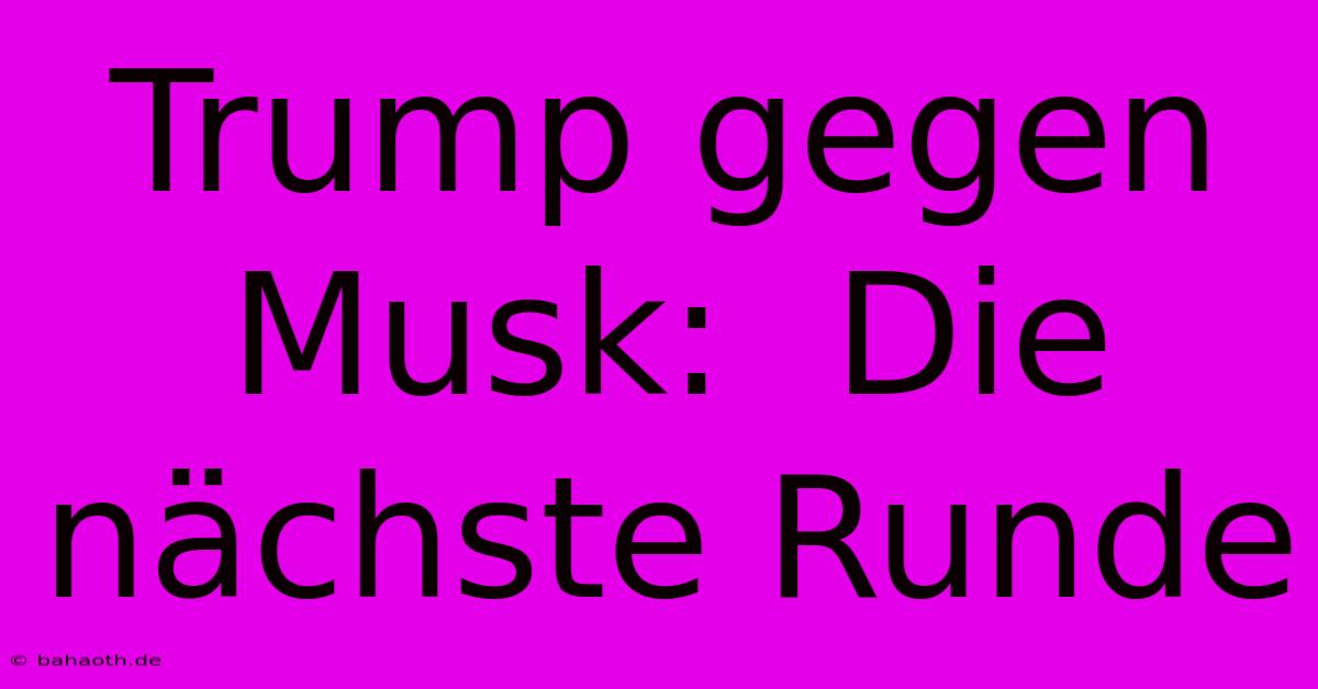 Trump Gegen Musk:  Die Nächste Runde