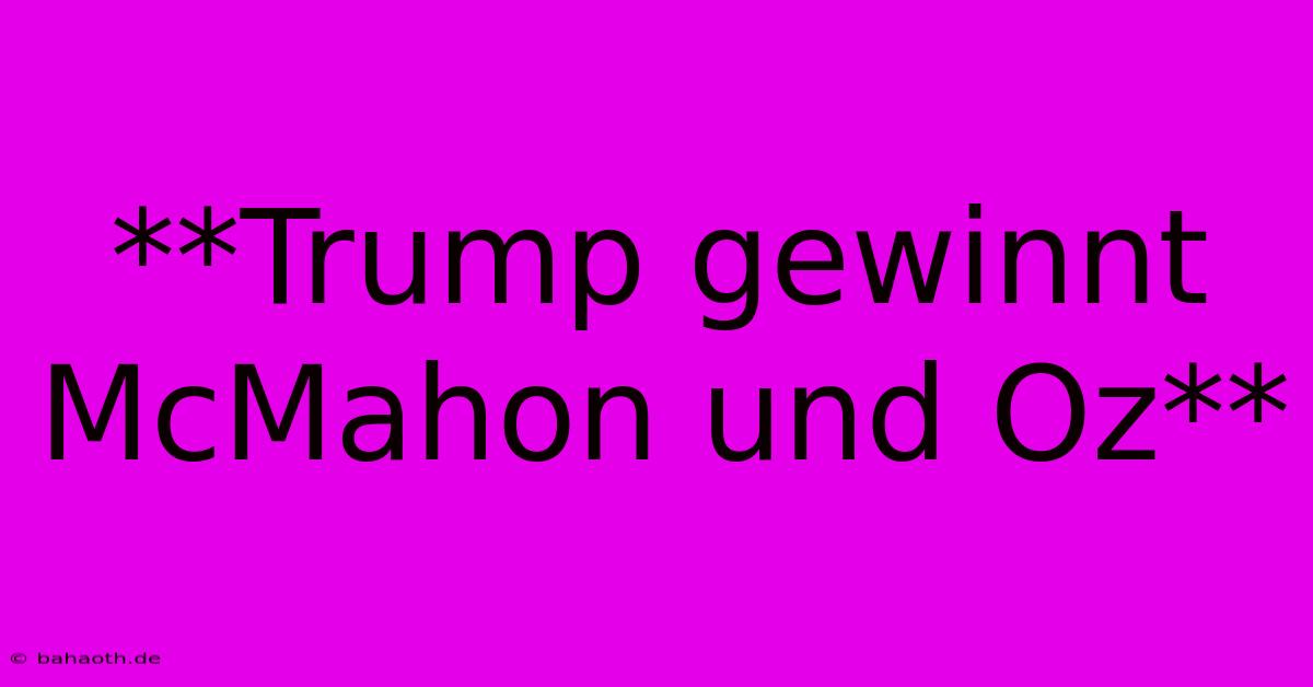 **Trump Gewinnt McMahon Und Oz**