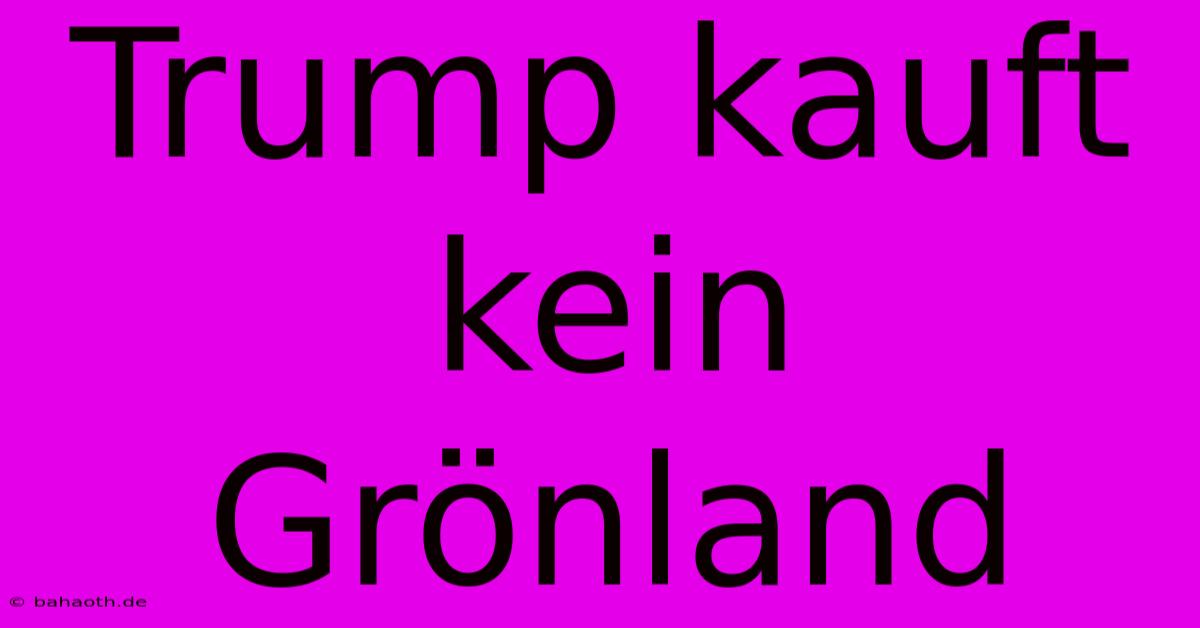 Trump Kauft Kein Grönland