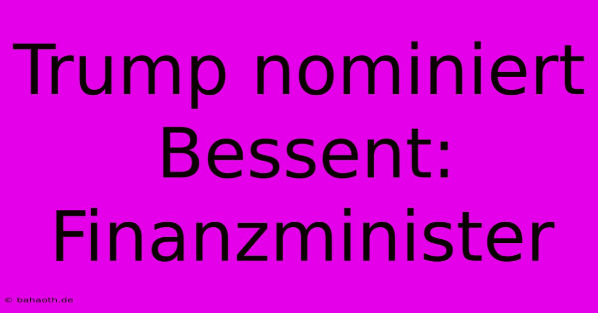 Trump Nominiert Bessent: Finanzminister