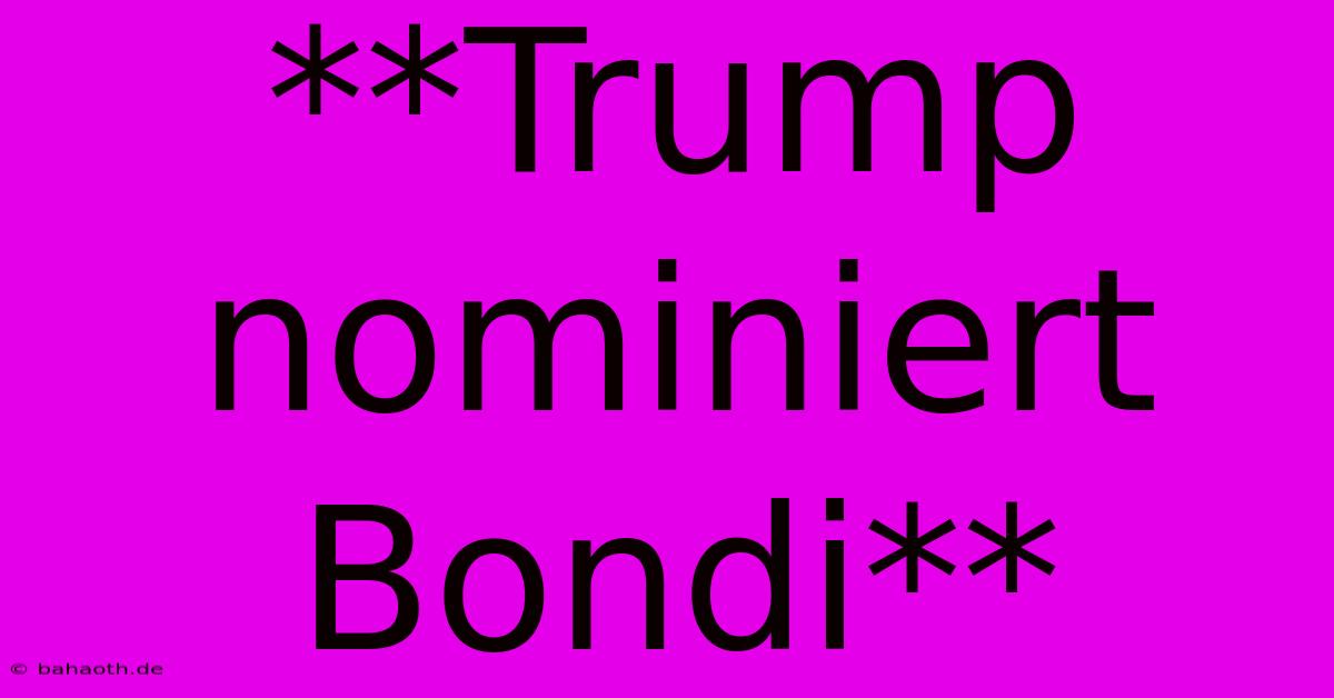 **Trump Nominiert Bondi**