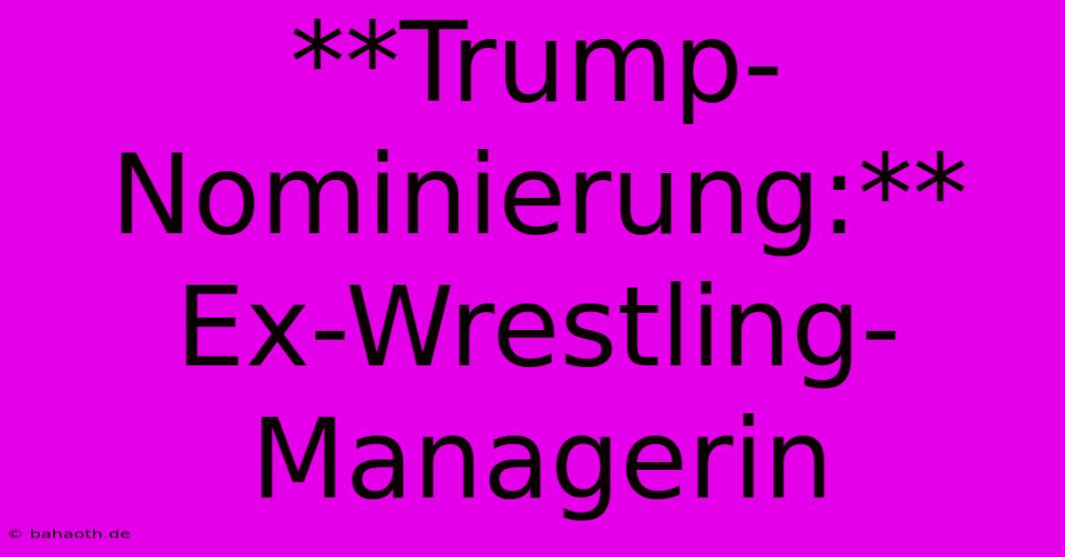 **Trump-Nominierung:** Ex-Wrestling-Managerin